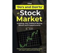 Vital Do's And Don'ts Of Stock Market Investing, Day Trading, And Buying Bitcoin, And Cryptocurrencies: Finding Financial Freedom And Building Wealth In Cryto Trading And Growth Stocks
