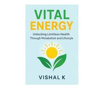 Vital Energy: Unlocking Limitless Health Through Metabolism and Lifestyle