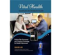Vital Health Quantum AO Analyzer Guide Cutting Edge Assessment Technology for Health Professionals BIO ASSESSMENT GUIDE - David S Lee - Vital Health - Liv David S LeeDavid S Lee (Auteur)