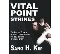 Vital Point Strikes: The Art & Science of Striking Vital Targets for Self-Defense and Combat Sports