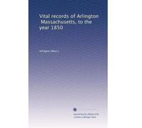 Vital records of Arlington, Massachusetts, to the year 1850