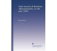 Vital records of Brockton, Massachusetts, to the year 1850