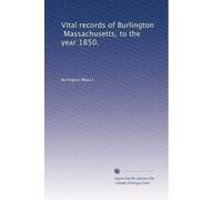 Vital records of Burlington, Massachusetts, to the year 1850.