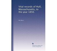 Vital records of Hull, Massachusetts, to the year 1850.