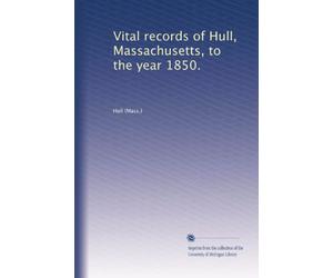 Vital records of Hull, Massachusetts, to the year 1850.
