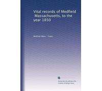 Vital records of Medfield, Massachusetts, to the year 1850 (1903)