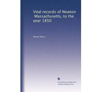 Vital records of Newton, Massachusetts, to the year 1850