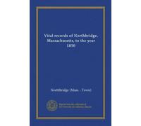 Vital records of Northbridge, Massachusetts, to the year 1850