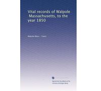 Vital records of Walpole, Massachusetts, to the year 1850
