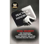 VITAL SECURITY FOR VULNERABLE POPULATION GROUPS UNDER TERRORIST AND OTHER VIOLENCE-RELATED THREATS: A PRACTICAL HANDBOOK