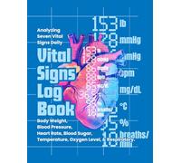 Vital Signs Log Book: Analyzing Seven Vital Signs Daily - Body Weight, Blood Pressure, Heart Rate, Blood Sugar, Temperature, Oxygen Level, and Respiratory Rate. Bold Blue Cover.