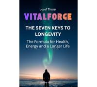 VITALFORGE THE SEVEN KEYS TO LONGEVITY: The Formula for Health, Energy and a Longer Life