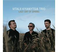 Vitalii Kyianytsia Trio - Vitalii Kyianytsia Trio : Last Day of Spring. [Import]