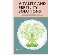 Vitality and Fertility Solutions: Natural Strategies to Enhance Male Reproductive Health and Overall Wellbeing