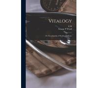 Vitalogy; Or, Encyclopedia Of Health And Home