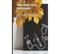 Vitals Stable, Sanity Questionable. A Write-It-All-Down Journal for Nurses Surviving One Wild Shift at a Time: Notebook andJournal for Nurses and and Nursing Students 120 pages