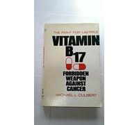 Vitamin B-17 Forbidden Weapon Against Cancer: The Fight for Laetrile