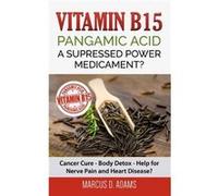 Vitamin B15 Pangamic Acid A Supressed Power MedicamentCancer Cure Body Detox Help for Nerve Pain and Heart Disease - Marcus D. Adams - Books on Demand Gmb Marcus D. AdamsMarcus D. Adams (Auteur)