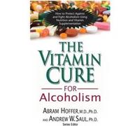 Vitamin Cure for Alcoholism by Abram Abram Hoffer HofferAndrew Andrew Saul Saul Abram Hoffer, Andrew W. Saul (Auteur)