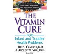 Vitamin Cure for Infant and Toddler Health Problems by Ralph Ralph Campbell CampbellAndrew W. Andrew W. Saul Saul Ralph Ralph Campbell CampbellAndrew W. Andrew W. Saul Saul (Auteur)
