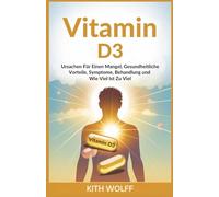 Vitamin D3: Ursachen für einen Mangel, gesundheitliche Vorteile, Symptome, Behandlung und wie viel ist zu viel?
