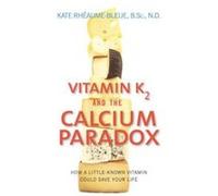 Vitamin K2 and the Calcium Paradox: How a Little-Known Vitamin Could Save Your Life