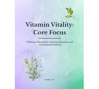 Vitamin Vitality: Core Focus: Vitamins, Absorption, Lab Interpretation, and Foundational Healing
