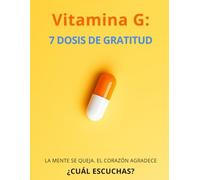 Vitamina G: 7 Dosis de Gratitud, para reconectar contigo mismo, sanar heridas internas y vivir con más paz.: Diario de escritura emocional basado en ... para transformar tu mente y elevar tu energía