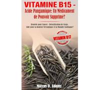 Vitamine B15 - Acide Pangamique: Un Médicament de Pouvoir Supprimé?: Reméde pour Cancer - Détoxification de Corps. Aide pour la douleur Névralgique et la Maladie Cardiaque?