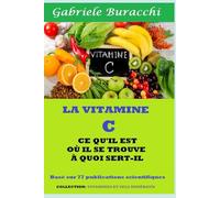 VITAMINE C CE QU'IL EST OÙ IL SE TROUVE À QUOI SERT-IL Basé sur 77 publications scientifiques COLLECTION: VITAMINES ET SELS MINÉRAUX