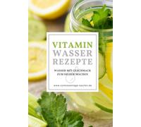 Vitaminwasser Rezepte - Wasser Mit Geschmack Selber Machen: Gesund Leben Mit Fruit Infused Water