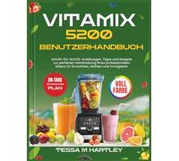 VITAMIX 5200 BENUTZERHANDBUCH: Schritt-für-Schritt-Anleitungen, Tipps und Rezepte zur perfekten Handhabung Ihres professionellen Mixers für Smoothies, Mahlen und Emulgieren