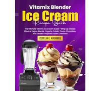 Vitamix Blender Ice Cream Recipe Book: The Ultimate Vitamix Ice Cream Guide-Whip Up Classic Flavors, Vegan Blends, Yogurts, Protein Treats, Chocolate, And Dessert-Inspired Frozen Creations