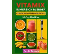 Vitamix Immersion Blender Cookbook for Beginners 2025: Effortless Recipes for Soups, Smoothies, Sauces, and Desserts with Your Vitamix Hand Blender