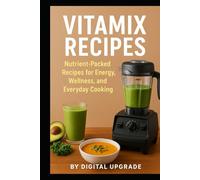 Vitamix Recipes: Nutrient-Packed Recipes for Energy, Wellness, and Everyday Cooking
