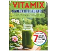 Vitamix Smoothie Recipes: The Ultimate High-Speed Blender Cookbook for Vibrant Health, Natural Energy, and Easy Weight Loss with 100+ Nutrient-Dense Blends