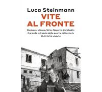Vite al fronte. Donbass, Libano, Siria, Nagorno Karabakh: il grande intreccio delle guerre nelle storie di chi le ha vissute