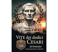 Vite dei dodici Cesari: Edizione in Italiano Moderno di: De Vita Caesarum