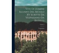 Vite Di Uomini Illusrti Del Secolo Xv Scritte Da Vespasiano Da Bisticci; Volume 2