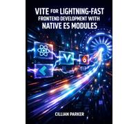 VITE FOR LIGHTNING-FAST FRONTEND DEVELOPMENT WITH NATIVE ES MODULES: Build React, Vue, and Svelte Apps with Instant HMR, Rollup Bundling, and Zero Config Plugin Architecture