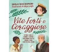 Vite Forti E Coraggiose. Storie Vere Di Donne E Uomini Che Hanno Fatto Grandi Cose Con Dio Nel Cuore