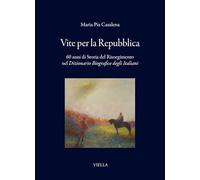 Vite per la Repubblica. 60 anni di storia del Risorgimento nel «Dizionario Biografico degli Italiani»