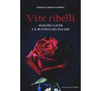 Vite ribelli. Madame Claude e il business del piacere