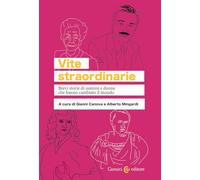 Vite straordinarie. Brevi storie di uomini e donne che hanno cambiato il mondo