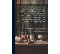 Viticulture And Viniculture In California. Statements And Extracts From Reports Of The Board Of State Viticultural Commissioners, Prepared Specially F