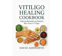 VITILIGO HEALING COOKBOOK: Natural Remedies to Restore Skin Tone in 7 Days