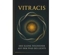 Vitracis: Der kleine Wegweiser auf dem Pfad des Lichts (German Edition)