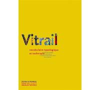 Vitrail - Vocabulaire typologique et technique - Nicole Blondel - Monum Patrimoine Eds Du - broché - Essai