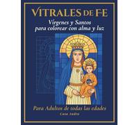 Vitrales de Fe Vírgenes y Santos para colorear con alma y luz: Libro para colorear religioso inspirado en el arte católico y la meditación con color, ... trazo se convierte en una oración visual.