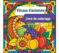 Vitraux d'automne Livre de coloriage: Des motifs raffinés inspirés par la beauté naturelle de l'automne, dans un style vitrail classique, pour un coloriage apaisant